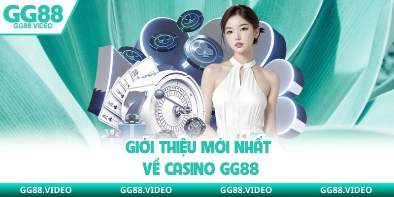 Giới thiệu mới nhất về Casino GG88