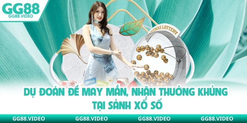Dự đoán đề may mắn, nhận thưởng khủng tại sảnh xổ số