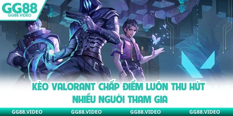 Kèo Valorant chấp điểm luôn thu hút nhiều người tham gia