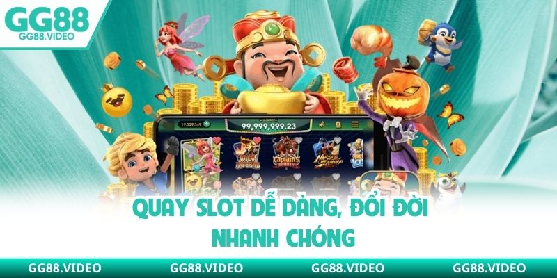 Quay slot dễ dàng, đổi đời nhanh chóng