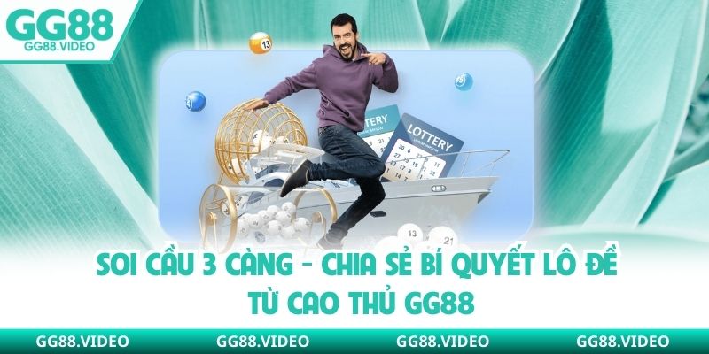 Soi Cầu 3 Càng - Chia Sẻ Bí Quyết Lô Đề Từ Cao Thủ GG88