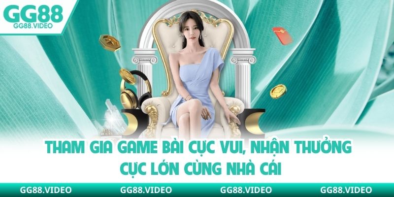 Tham gia game bài cực vui, nhận thưởng cực lớn cùng nhà cái